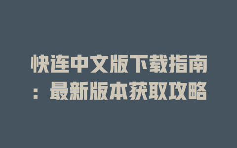 快连中文版下载指南：最新版本获取攻略 二
