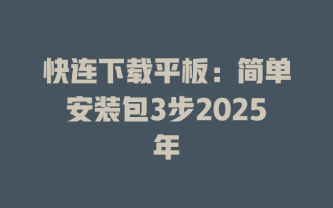 快连下载平板：简单安装包3步2025年 二