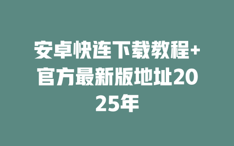 安卓快连下载教程+官方最新版地址2025年 二