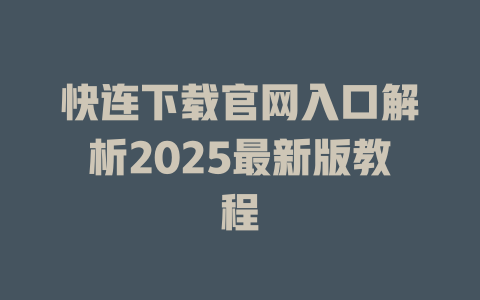 快连下载官网入口解析2025最新版教程 二