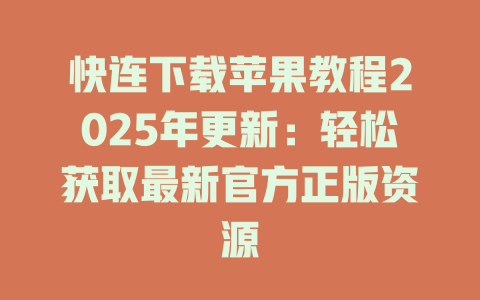 快连下载苹果教程2025年更新：轻松获取最新官方正版资源 二