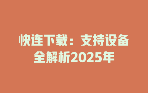 快连下载：支持设备全解析2025年 二