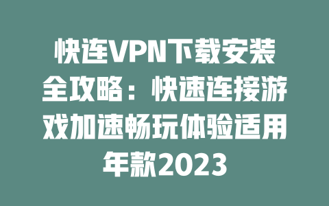 快连VPN下载安装全攻略：快速连接游戏加速畅玩体验适用年款2023 二
