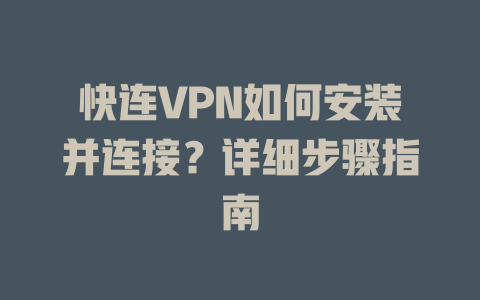 快连VPN如何安装并连接？详细步骤指南 二