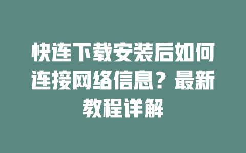 快连下载安装后如何连接网络信息？最新教程详解 二
