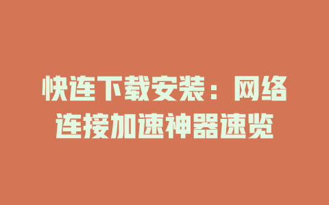 快连下载安装：网络连接加速神器速览 二