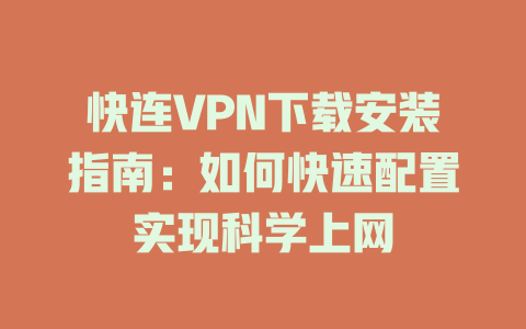 快连VPN下载安装指南：如何快速配置实现科学上网 二