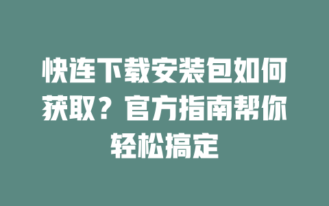 快连下载安装包如何获取？官方指南帮你轻松搞定 二