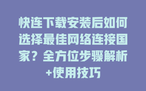 快连下载安装后如何选择最佳网络连接国家？全方位步骤解析+使用技巧 二