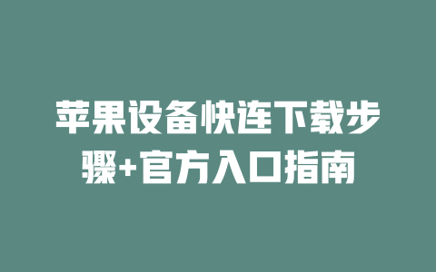 苹果设备快连下载步骤+官方入口指南 二
