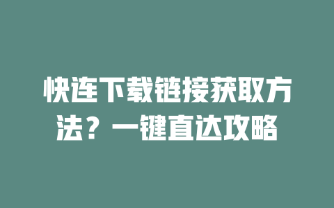 快连下载链接获取方法？一键直达攻略 二