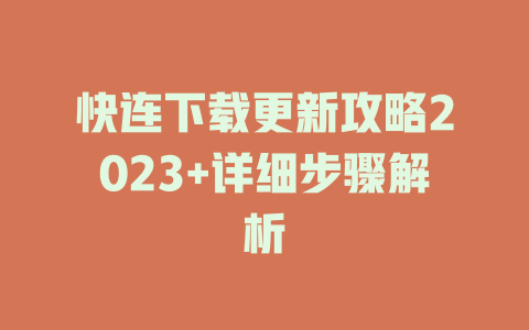 快连下载更新攻略2023+详细步骤解析 二