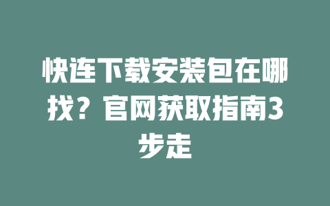 快连下载安装包在哪找？官网获取指南3步走 二