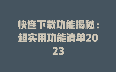 快连下载功能揭秘：超实用功能清单2023 二