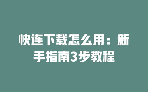 快连下载怎么用：新手指南3步教程 二
