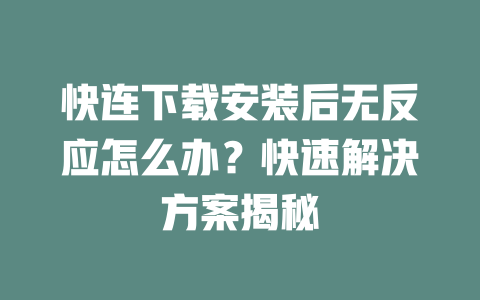 快连下载安装后无反应怎么办？快速解决方案揭秘 二