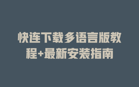 快连下载多语言版教程+最新安装指南 二