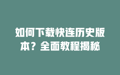 如何下载快连历史版本？全面教程揭秘 二